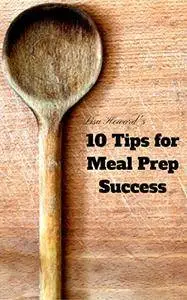 10 Tips for Meal Prep Success:: The Beginner's Guide [Kindle Edition]