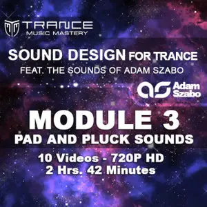 Trance Music Mastery - Sound Design for Trance: Module 3 - Pad and Pluck Sounds (2013)