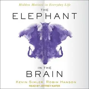 «The Elephant in the Brain: Hidden Motives in Everyday Life» by Robin Hanson,Kevin Simler