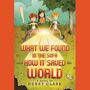 «What We Found in the Sofa and How It Saved the World» by Henry Clark