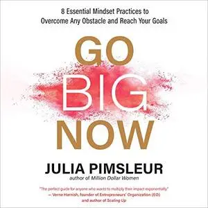 Go Big Now: 8 Essential Mindset Practices to Overcome Any Obstacle and Reach Your Goals [Audiobook]