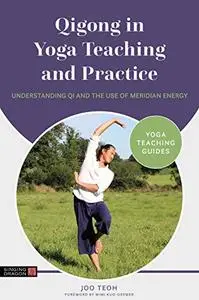 Qigong in Yoga Teaching and Practice: Understanding Qi and the Use of Meridian Energy (Yoga Teaching Guides)