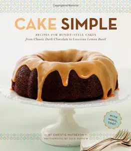Cake Simple: Recipes for Bundt-Style Cakes from Classic Dark Chocolate to Luscious Lemon-Basil [Repost]