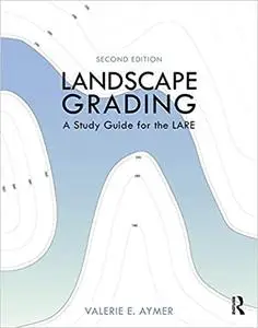 Landscape Grading: A Study Guide for the LARE Ed 2