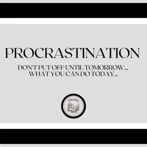 «Procrastination: Don't put off until tomorrow... what you can do today...» by LIBROTEKA