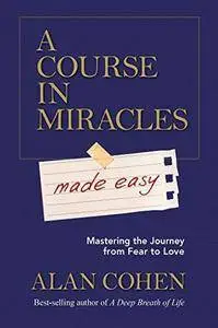 A Course in Miracles Made Easy: Mastering the Journey from Fear to Love (Repost)