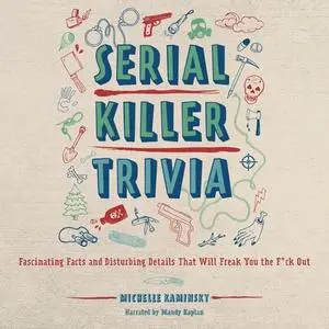 Serial Killer Trivia: Fascinating Facts and Disturbing Details That Will Freak You the F*ck Out [Audiobook]