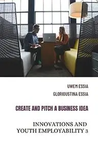 CREATE AND PITCH A BUSINESS IDEA