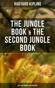 «The Jungle Book & The Second Jungle Book (With the Original Illustrations)» by Rudyard Kipling