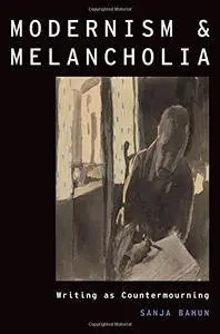 Modernism and Melancholia: Writing as Countermourning