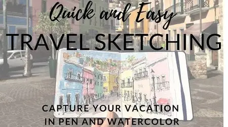 Quick and Easy Travel Sketching: Capture Your Vacation in Pen and Watercolor