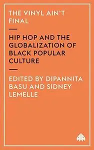 The Vinyl Ain't Final: Hip-hop and the Globalisation of Black Popular Culture