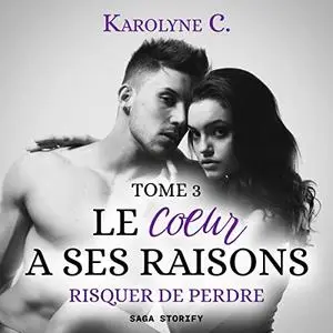 Karolyne C., "Le coeur a ses raisons, tome 3 : Risquer de perdre"