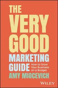 The Very Good Marketing Guide: How to Grow Your Business on a Budget