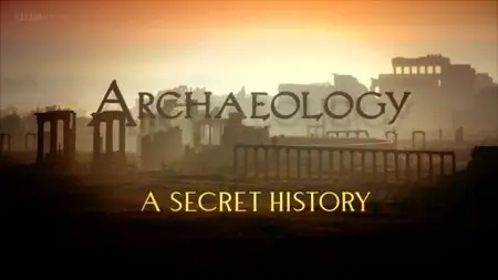 BBC - Archaeology: A Secret History (2013)
