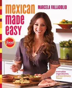 Mexican Made Easy: Everyday Ingredients, Extraordinary Flavor (repost)