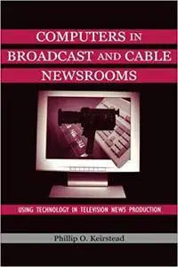 Computers in Broadcast and Cable Newsrooms: Using Technology in Television News Production (Repost)