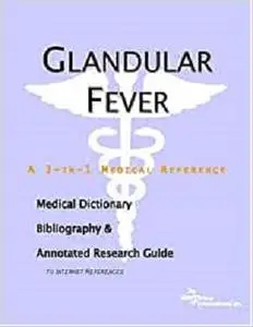 Glandular Fever - A Medical Dictionary, Bibliography, and Annotated Research Guide to Internet References