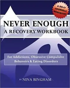 NEVER ENOUGH: A Recovery Workbook: For Addictions and Eating Disorders (Volume 1)