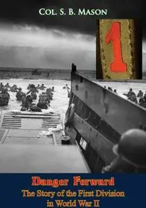 «Danger Forward: The Story of the First Division in World War II» by Col.S. B. Mason