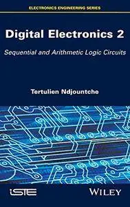 Digital Electronics, Volume 2: Sequential and Arithmetic Logic Circuits