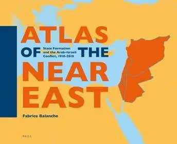 Atlas of the Near East : State Formation and the Arab-Israeli Conflict, 1918-2010