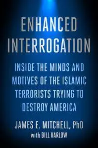 Enhanced Interrogation: Inside the Minds and Motives of the Islamic Terrorists Trying To Destroy America