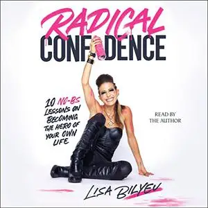 Radical Confidence: 10 No-BS Lessons on Becoming the Hero of Your Own Life [Audiobook]