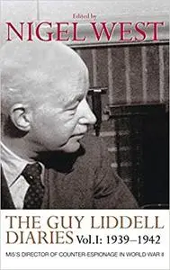 The Guy Liddell Diaries, Volume I: 1939-1942: MI5's Director of Counter-Espionage in World War II