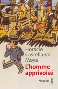 L'homme apprivoisé Horacio - Castellanos Moya