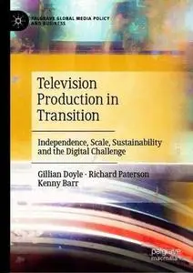Television Production in Transition: Independence, Scale, Sustainability and the Digital Challenge
