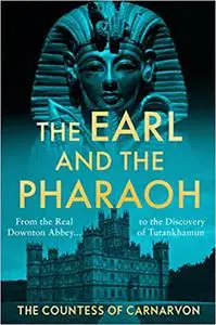 The Earl and the Pharaoh: From the Real Downton Abbey to the Discovery of Tutankhamun, US Edition