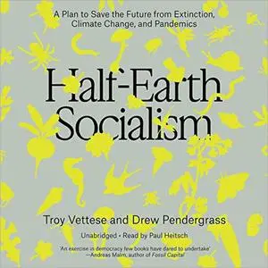Half-Earth Socialism: A Plan to Save the Future from Extinction, Climate Change, and Pandemics [Audiobook]