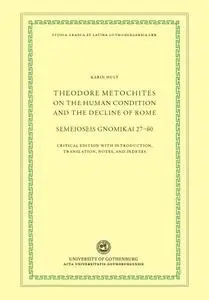 Theodore Metochites on the Human Condition and the Decline of Rome: Semeioseis Gnomikai 27-60