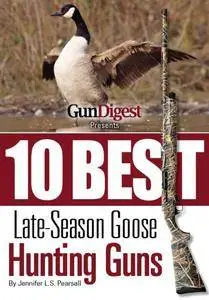 Gun Digest Presents 10 Best Late-Season Goose Guns: We have the hottest shotguns to take on the wariest late-season