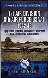 1st Air Division, 8th Air Force (USAAF) 1942-45: Cambridgeshire, Northamptonshire, Bedfordshire [Repost]