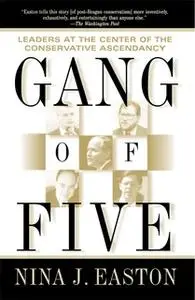 «Gang of Five: Leaders at the Center of the Conservative Crusade» by Nina J. Easton