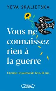 Yeva Skalietska, "Vous ne connaissez rien à la guerre - Ukraine : Le journal de Yeva, 12 ans"