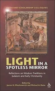 Light in a Spotless Mirror: Reflections on Wisdom Traditions in Judaism and Early Christianity