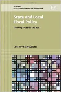 State and Local Fiscal Policy: Thinking Outside the Box? (Studies in Fiscal Federalism and State-Local Finance) (repost)