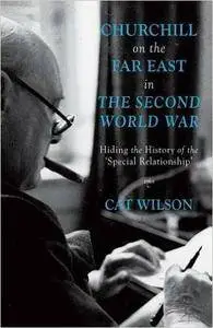 Churchill on the Far East in the Second World War: Hiding the History of the 'Special Relationship' (Repost)