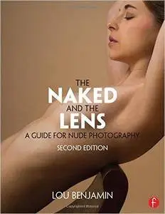 The Naked and the Lens, Second Edition: A Guide for Nude Photography, 2nd Edition