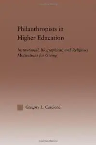 Philanthropists in Higher Education: Institutional, Biographical, and Religious Motivations for Giving (Routledgefalmer Dissert