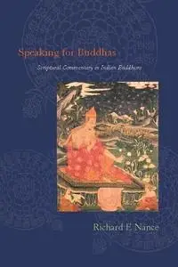 Speaking for Buddhas: Scriptural Commentary in Indian Buddhism