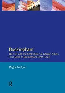 Buckingham: The Life and Political Career of George Villiers, First Duke of Buckingham 1592-1628