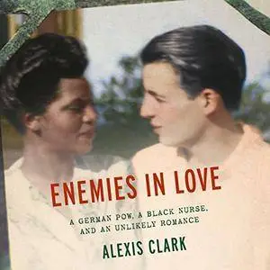 Enemies in Love: A German POW, a Black Nurse, and an Unlikely Romance [Audiobook]