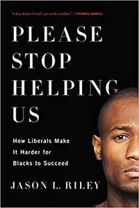 Please Stop Helping Us: How Liberals Make It Harder for Blacks to Succeed