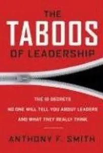 The Taboos of Leadership: The 10 Secrets No One Will Tell You About Leaders and What They Really Think