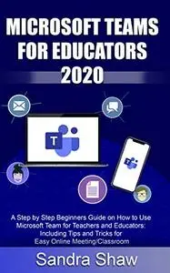 Microsoft Team For Educators 2020: A Step by Step Beginners Guide