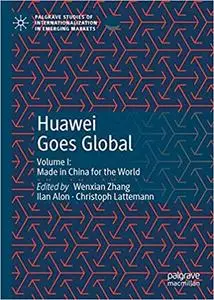 Huawei Goes Global: Volume I: Made in China for the World